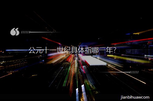 公元十一世纪具体指哪一年? 公元十一世纪具体指哪一年?