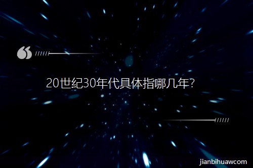 20世纪30年代具体指哪几年? 20世纪30年代具体指哪几年?
