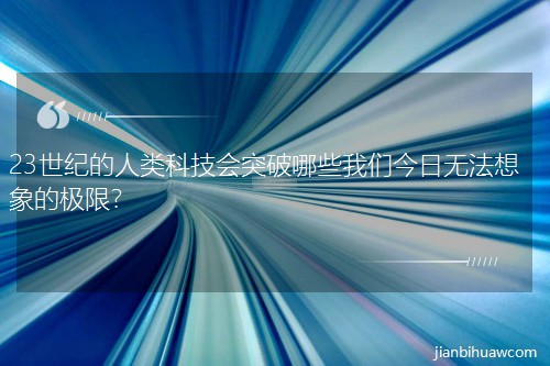 23世纪的人类科技会突破哪些我们今日无法想象的极限? 23世纪的人类科技会突破哪些我们今日无法想象的极限?