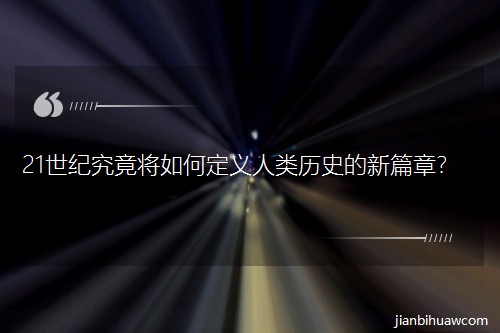 21世纪究竟将如何定义人类历史的新篇章? 21世纪究竟将如何定义人类历史的新篇章?