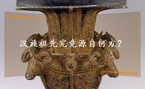 汉族祖先究竟源自何方? 汉族祖先究竟源自何方?