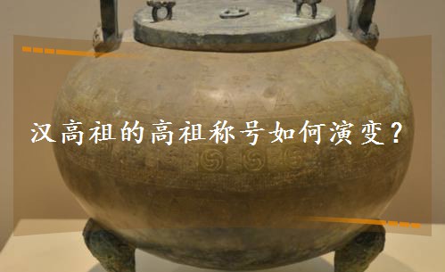 汉高祖的高祖称号如何演变? 汉高祖的高祖称号如何演变?
